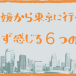 愛媛と東京で何が違う!?愛媛から東京に行くと必ず感じる6つのこと